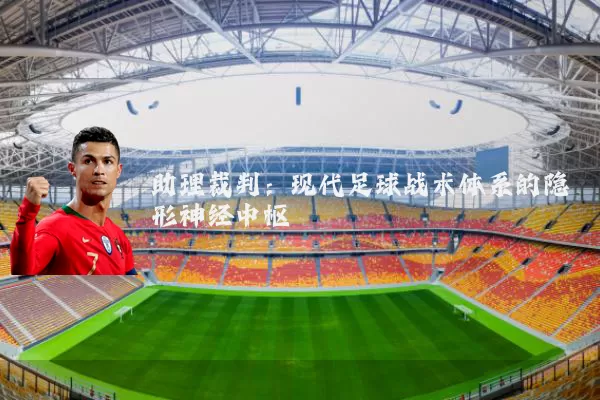 助理裁判：现代足球战术体系的隐形神经中枢