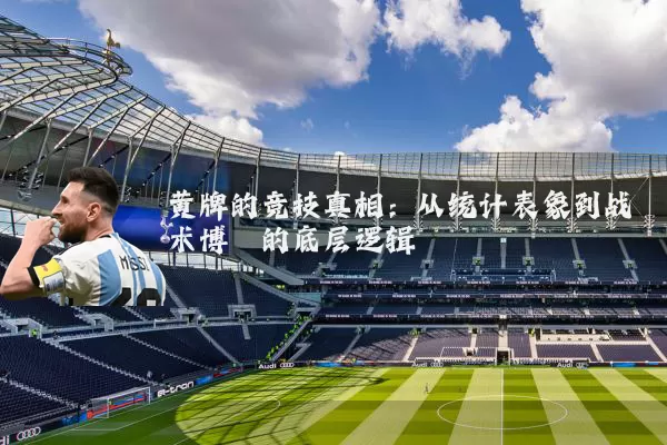黄牌的竞技真相：从统计表象到战术博弈的底层逻辑