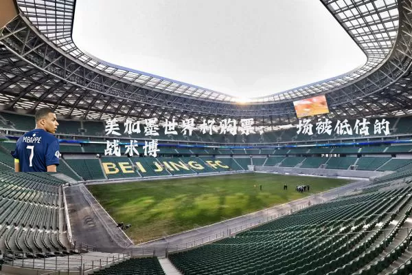 美加墨世界杯购票:一场被低估的战术博弈
